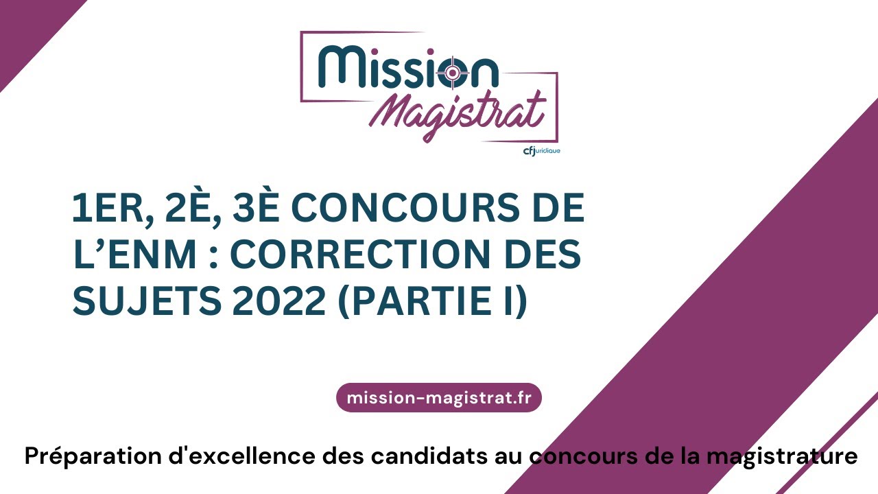 Mission Magistrat : 1er, 2è, 3è concours de l’ENM : correction des sujets 2022 Partie I (2023)