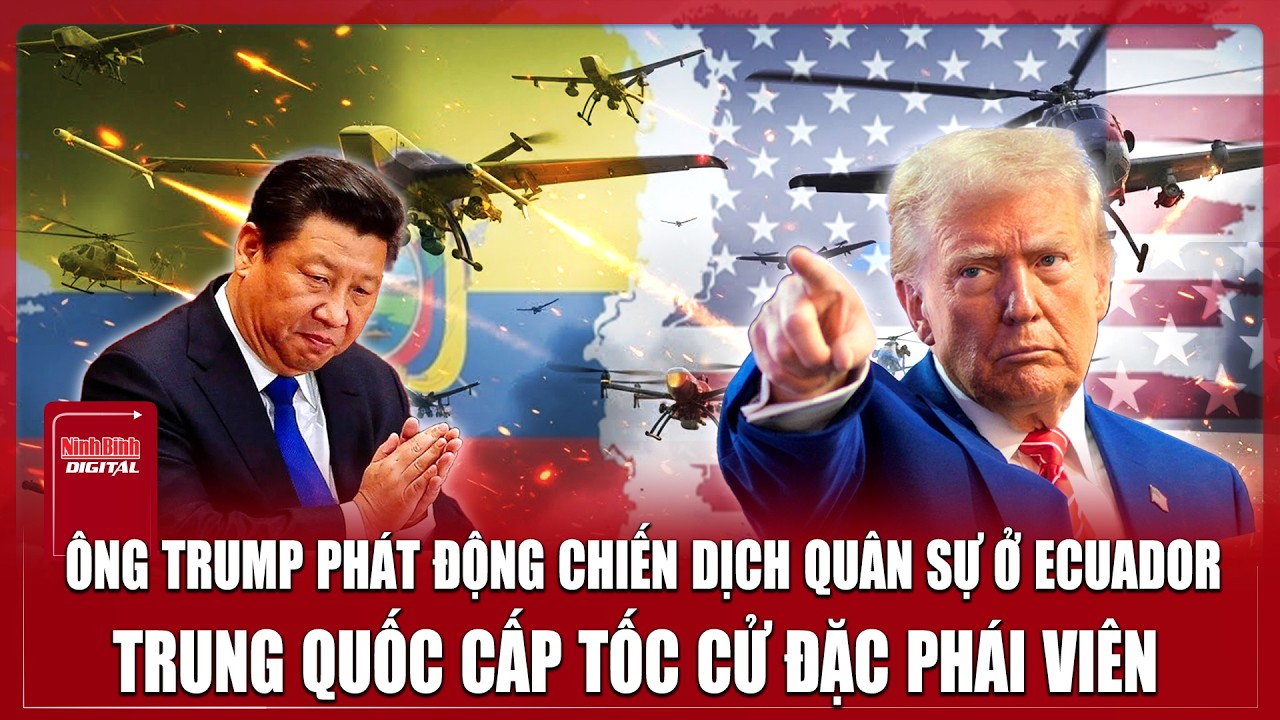 Nóng: Ông Trump bất ngờ phát động chiến dịch quân sự ở Ecuador; Trung Quốc cấp tốc cử đặc phái viên