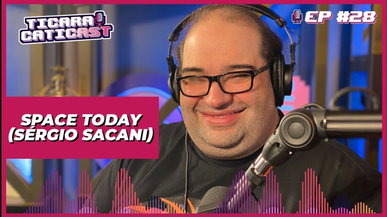 SPACE TODAY - SÉRGIO SACANI - TICARACATICAST | EP 28