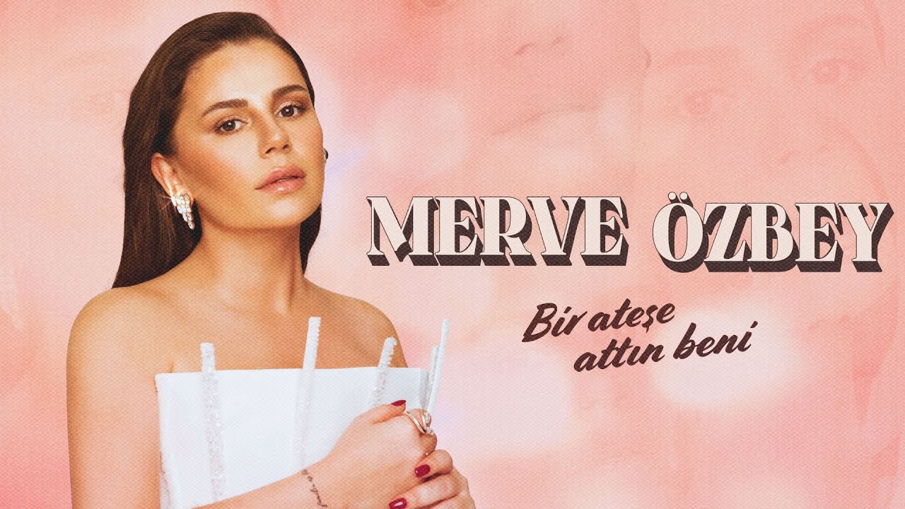 Merve Özbey - Bir Ateşe Attın Beni