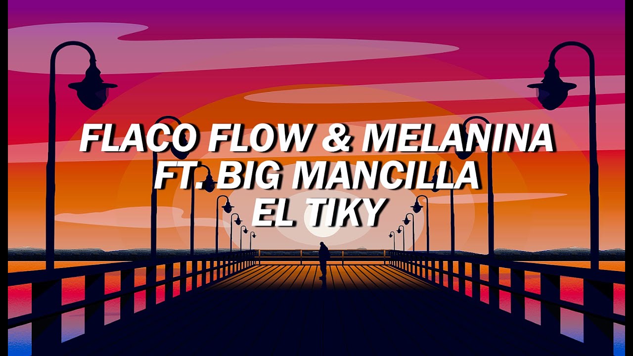 Flaco Flow & Melanina ft. Big Mancilla &ndash; El Tiky (Letra/Lyrics)