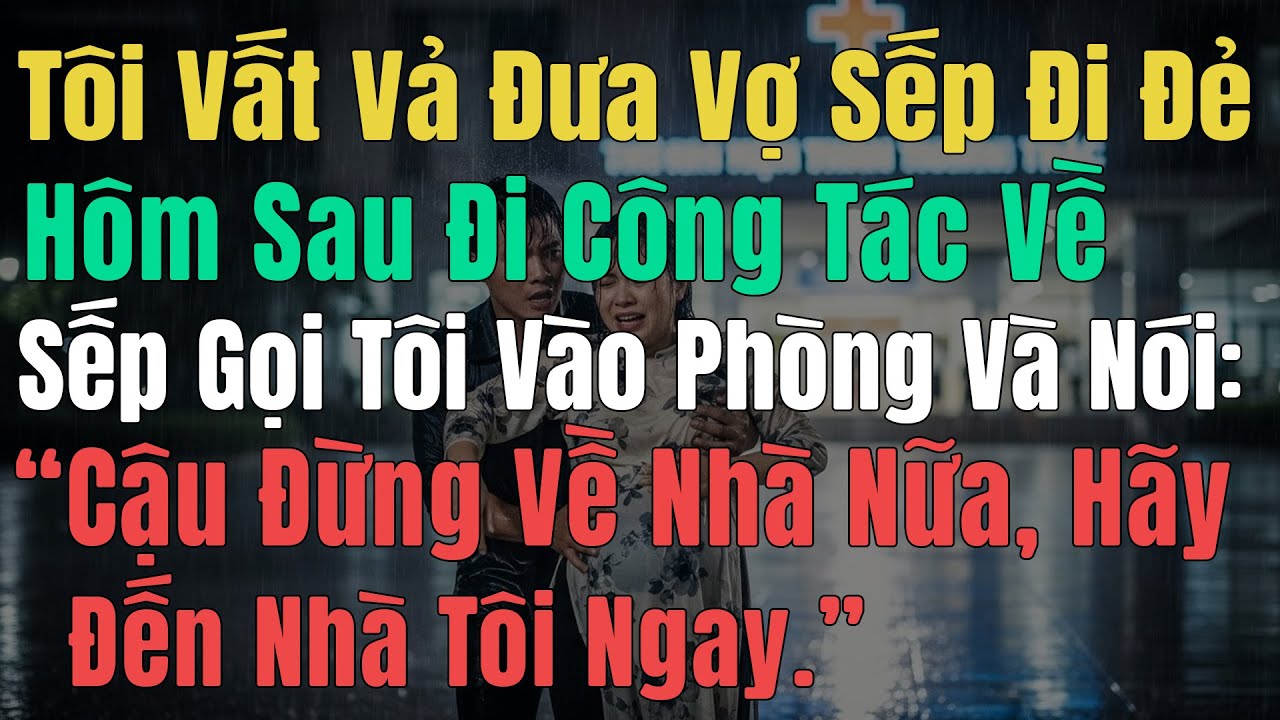 Tôi Vất Vả Đưa Vợ Sếp Đi Đẻ, Hôm Sau Đi Công Tác Về Sếp Gọi Tôi Vào Phòng Và Nói: 