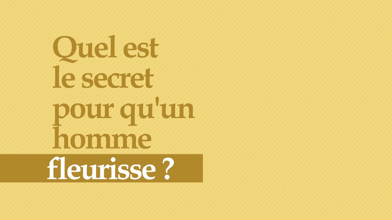 Quel est le secret pour qu'un homme fleurisse ? Un moment de lumi&egrave;re