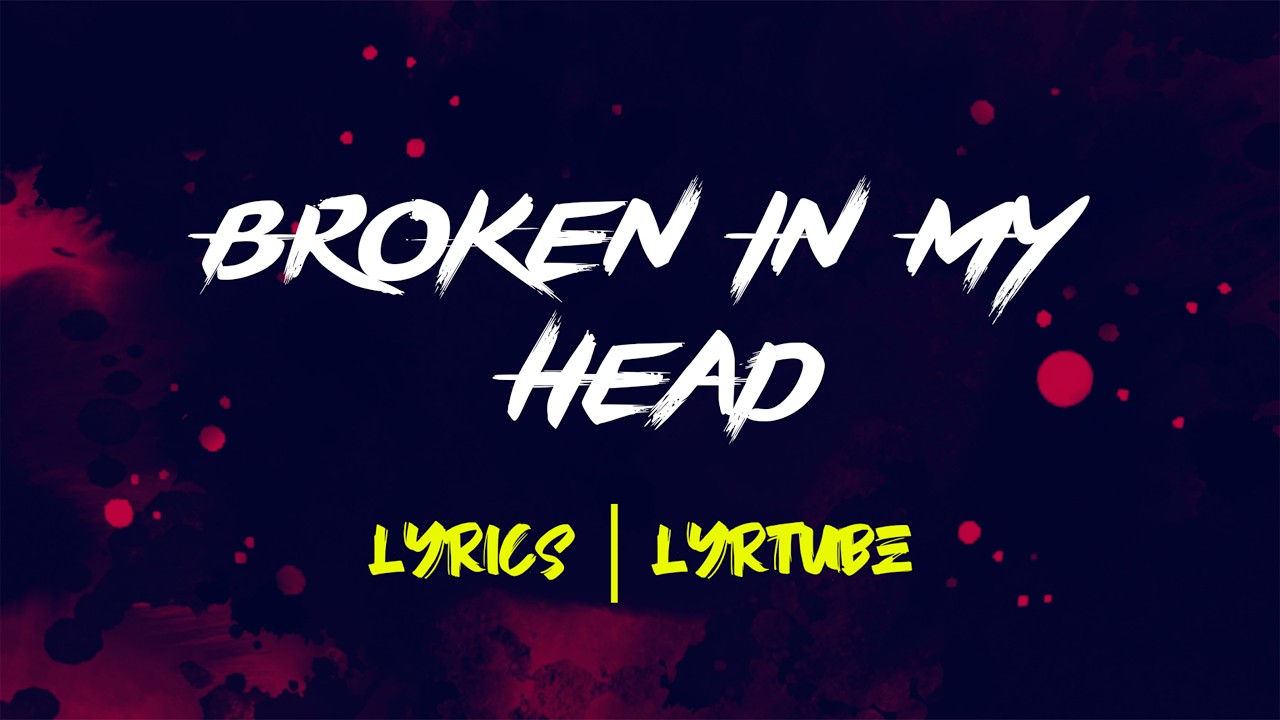 Broken In My Head | lyrics | LyrTube