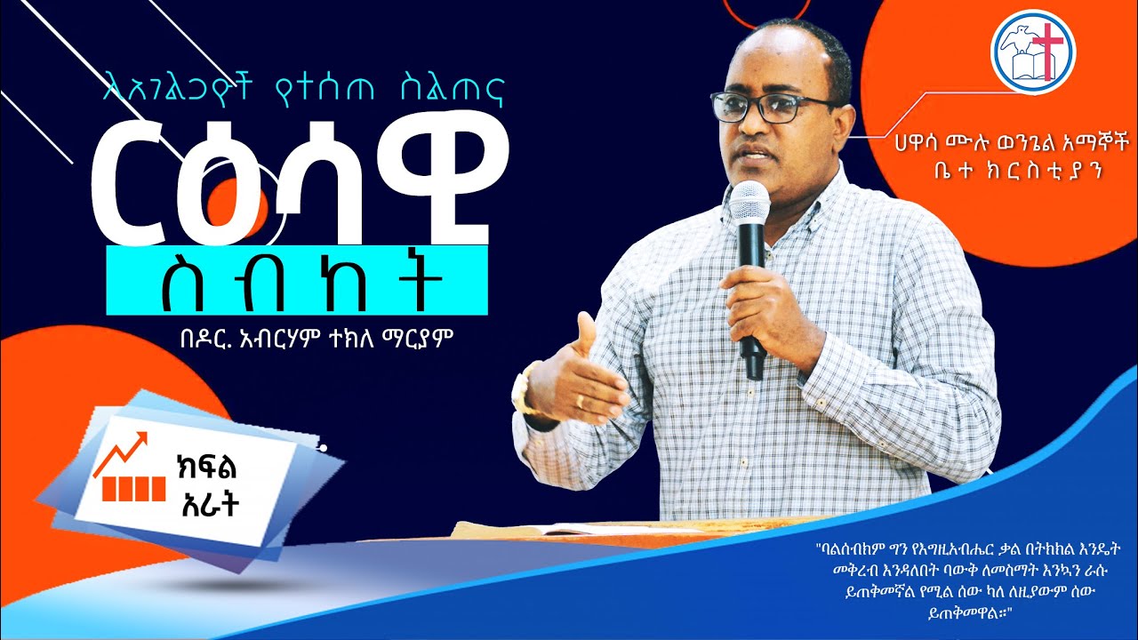 ርዕሳዊ ስብከት: - ክፍል አራት - በዶር. አብርሃም ተክለ ማርያም - ሀዋሳ ሙሉ ወንጌል አማኞች ቤተክርስቲያን - ህዳር 2014 ዓ.ም