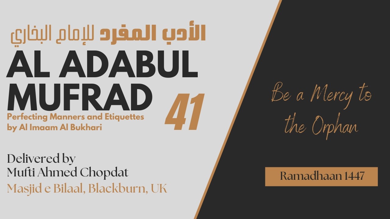 Al Adabul Mufrad 41 | Be a Mercy to the Orphan | Mufti Ahmed Chopdat