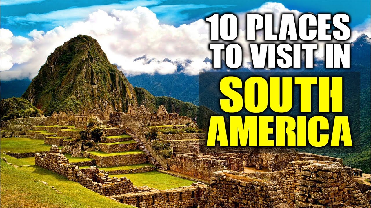 Top 10 places to visit in South America