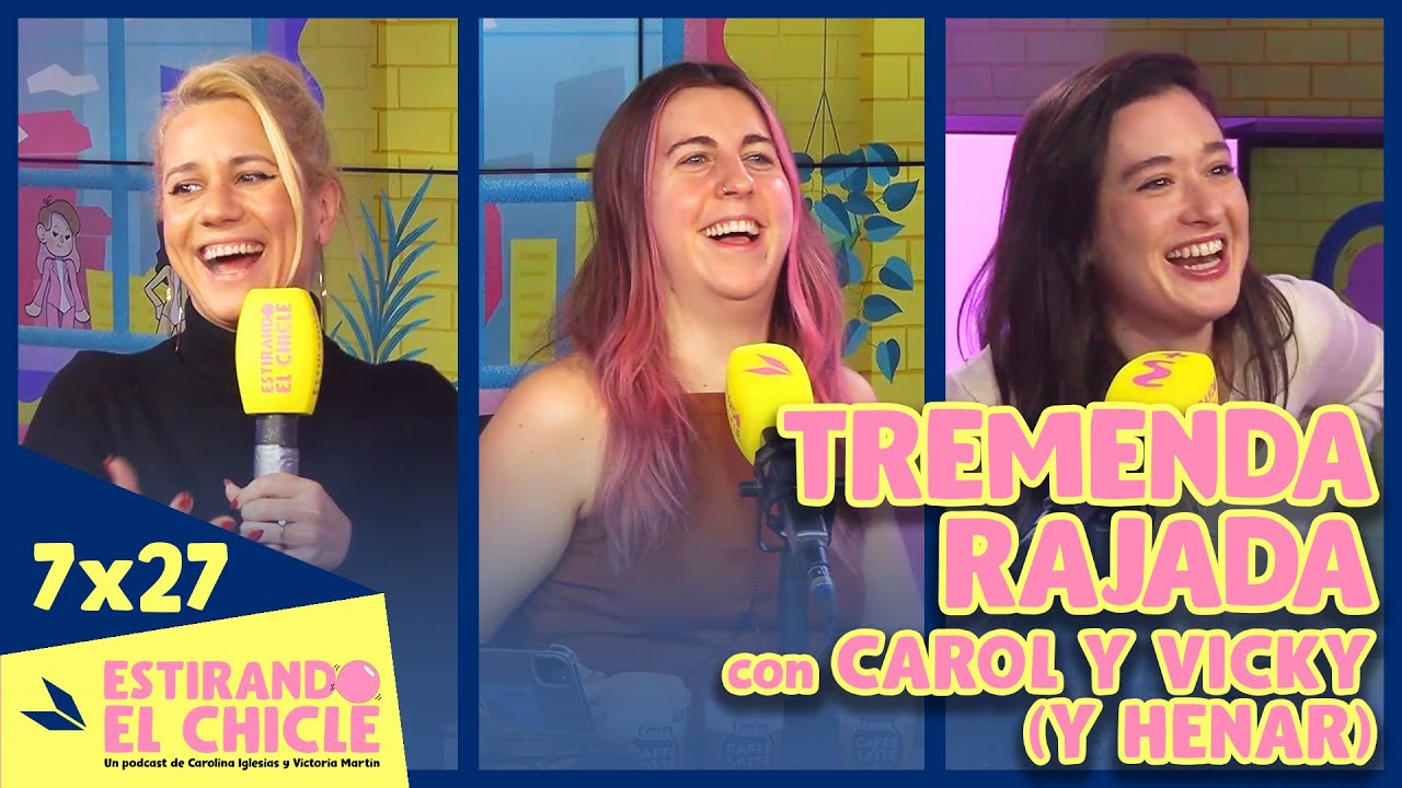 TREMENDA RAJADA con CAROL, VICKY Y HENAR | Estirando el chicle 7x27