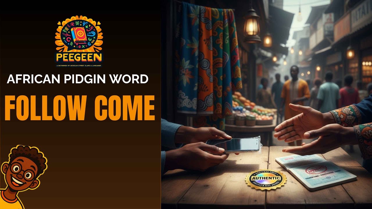 What FOLLOW COME means in Nigerian Pidgin&mdash;African Pidgin Dictionary
