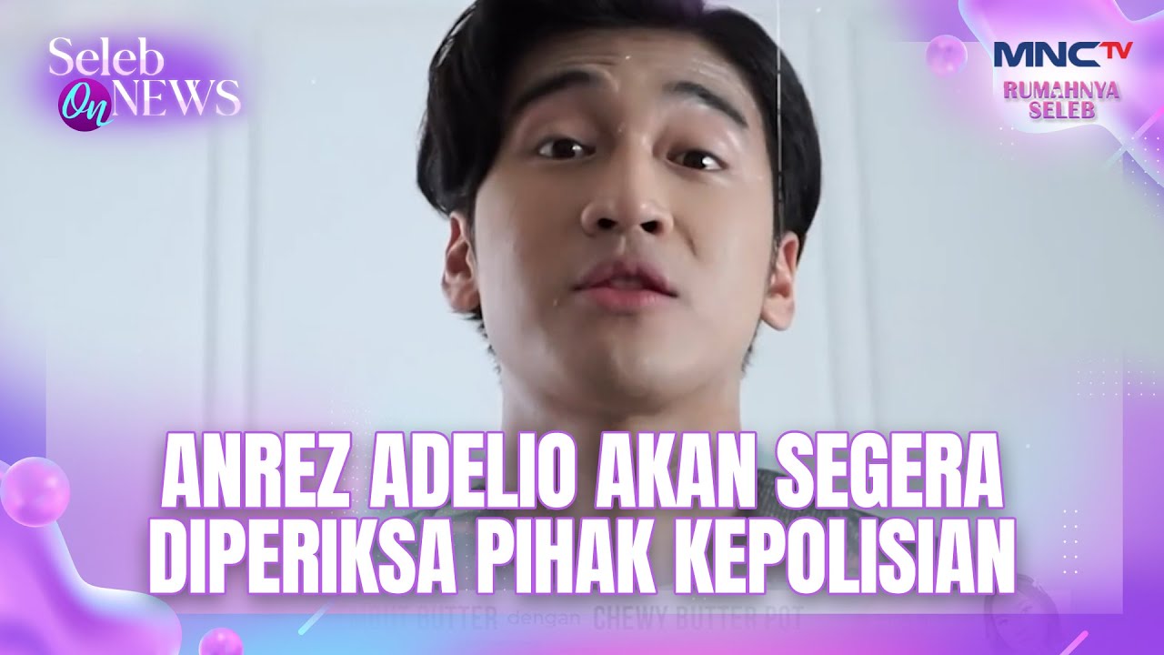 Anrez Adelio Akan Segera Diperiksa Pihak Kepolisian | SELEB ON NEWS
