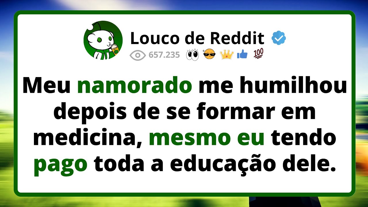 Meu NAMORDADO me humilhou depois de se formar em medicina, mesmo eu tendo pago toda a educação dele.