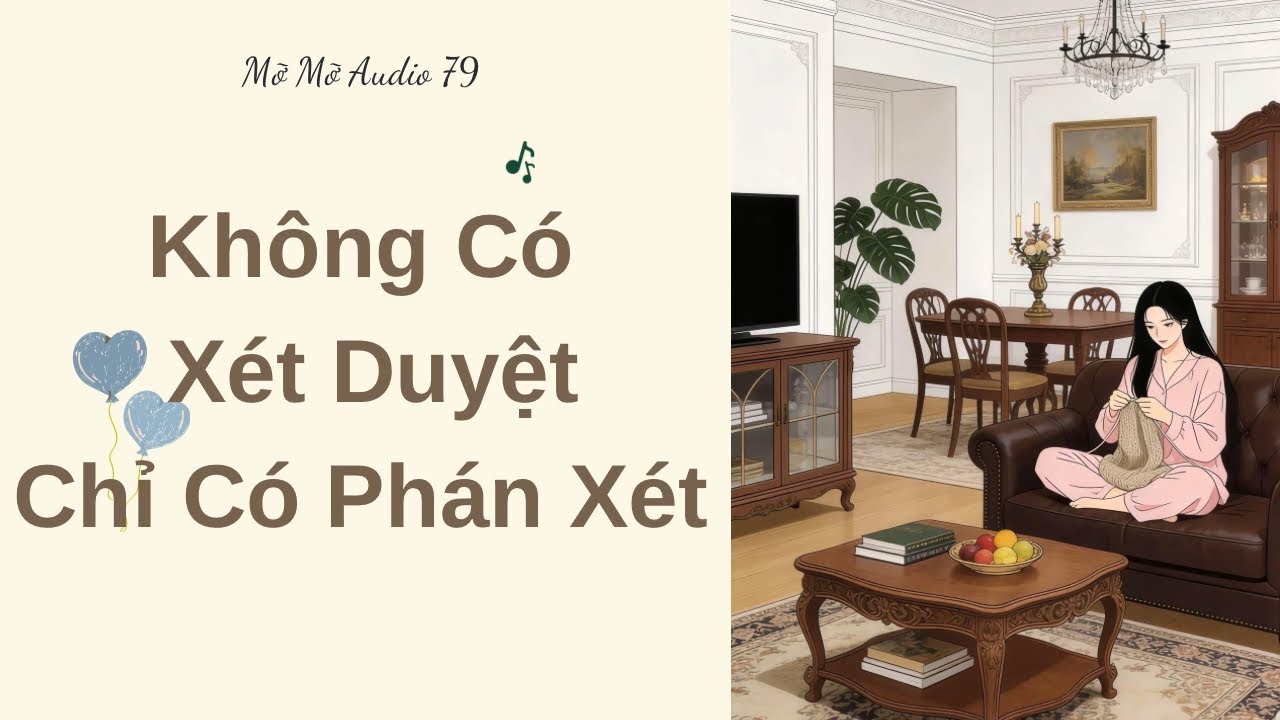 KHÔNG CÓ XÉT DUYỆT CHỈ CÓ PHÁN XÉT || TRUYỆN AUDIO || FULL || Mỡ Mỡ Audio