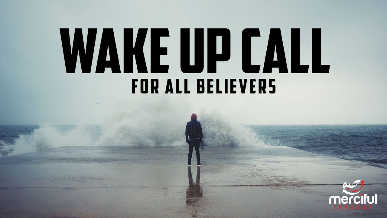 A WAKE UP CALL FOR ALL BELIEVERS IN THE WORLD