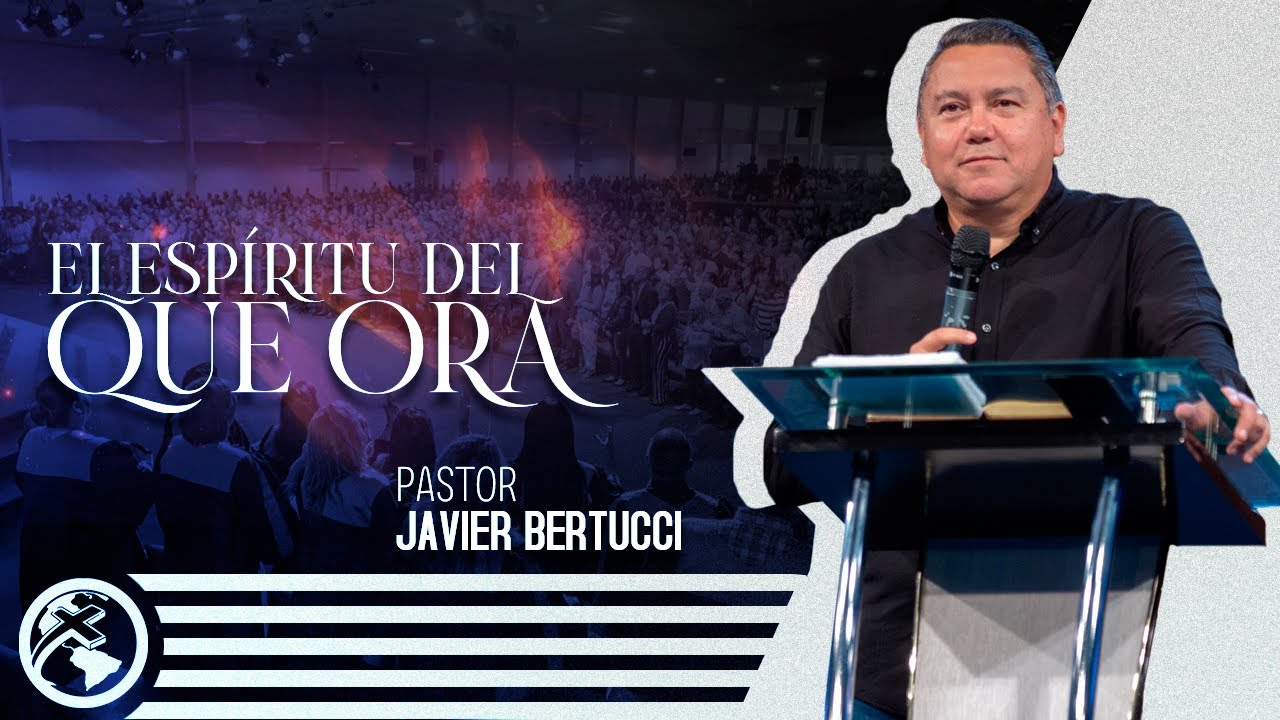 El espíritu del que ora - Pastor Javier Bertucci