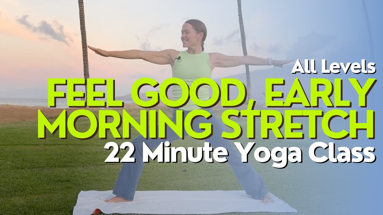 Feel Good, Early Morning Stretch - 22 Minute Yoga Class