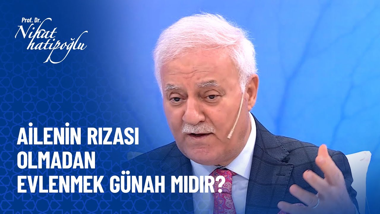 Ailenin rızası olmadan evlenmek günah mıdır? - Nihat Hatipoğlu