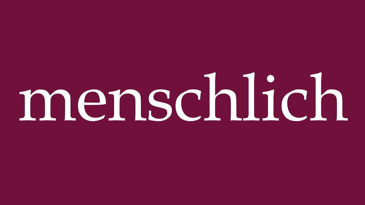How to Pronounce ''menschlich'' (human) Correctly in German