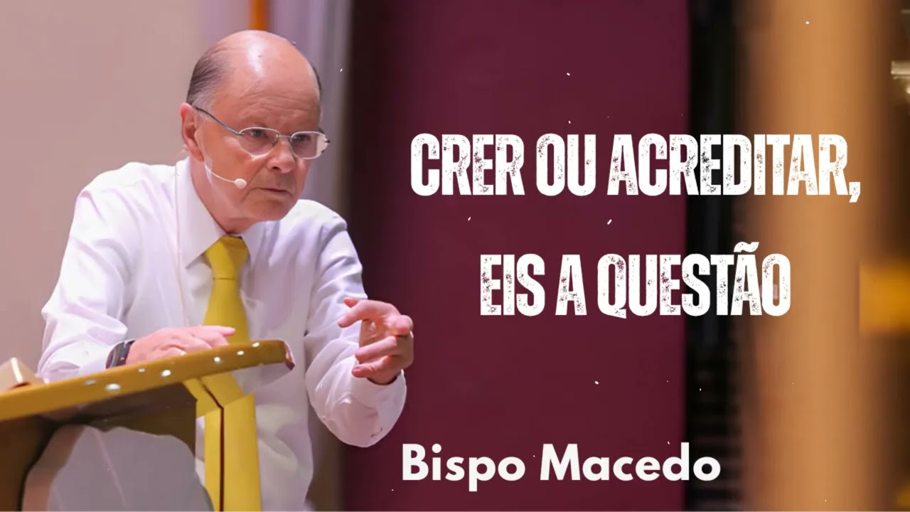 Crer ou acreditar, eis a questão | Bispo Macedo 2025