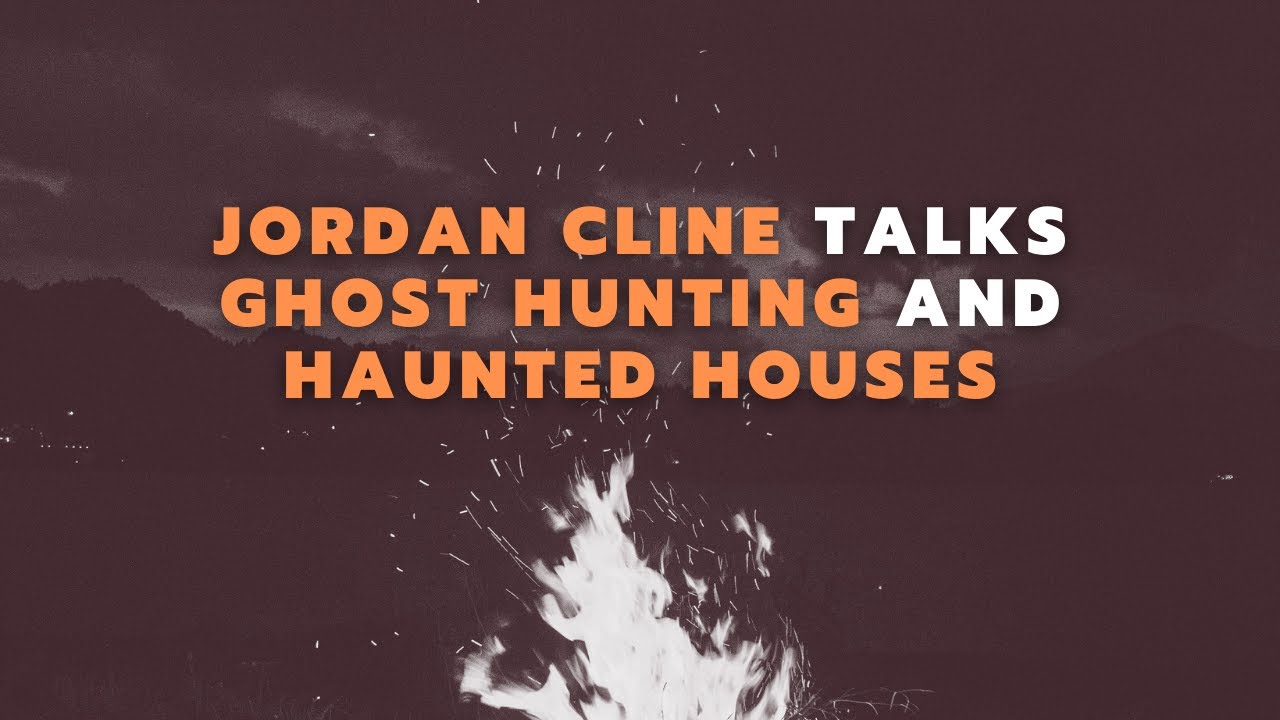 Jordan Cline Hunts Ghosts & Talks About 'Em
