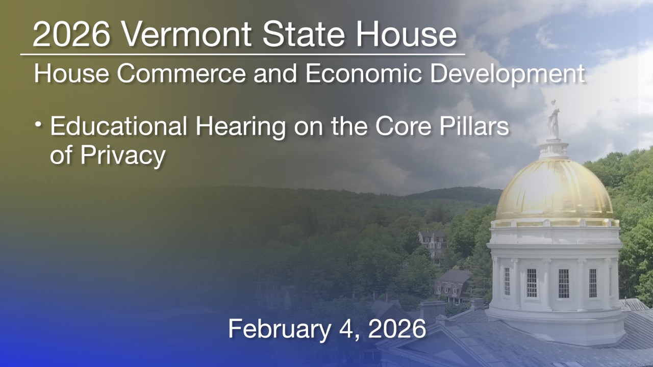 Vermont State House - Educational Hearing on the Core Pillars of Privacy 2/4/2026