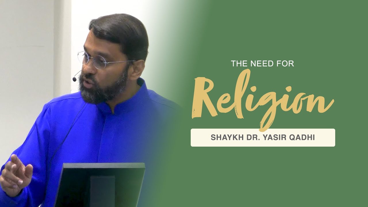 The Need for Religion (Khutbah for Our Youth) | Shaykh Dr. Yasir Qadhi
