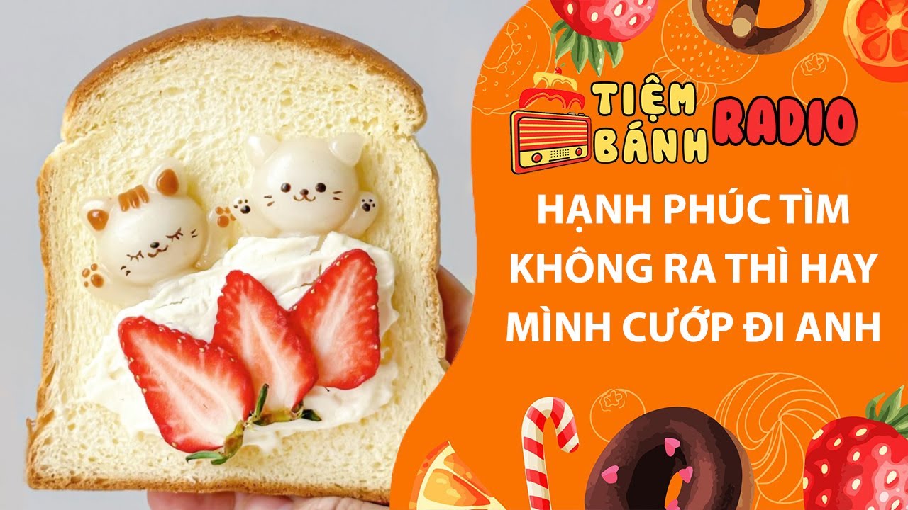 Tâm sự số 1219🌈Hạnh phúc tìm không ra thì hay mình cướp đi anh🌈Tiệm Bánh Radio