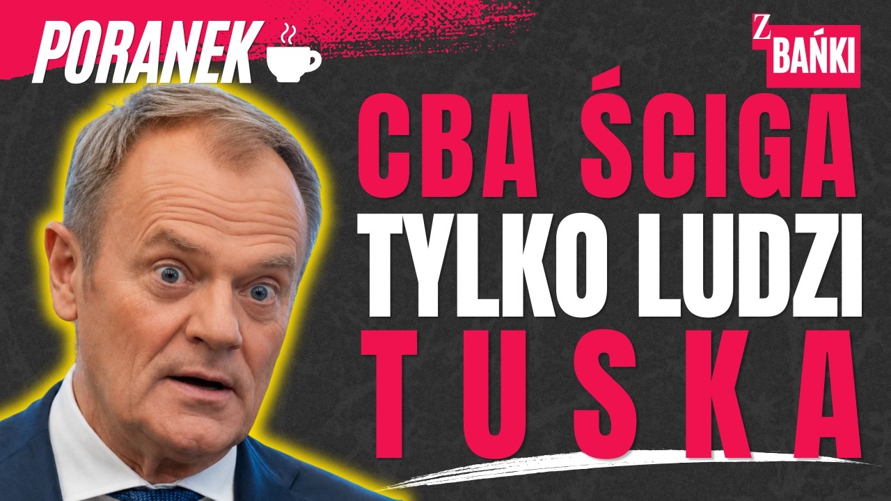 |CBA ściga tylko ludzi Tuska/poranek/Z BAŃKI | Tomasz Szwejgiert