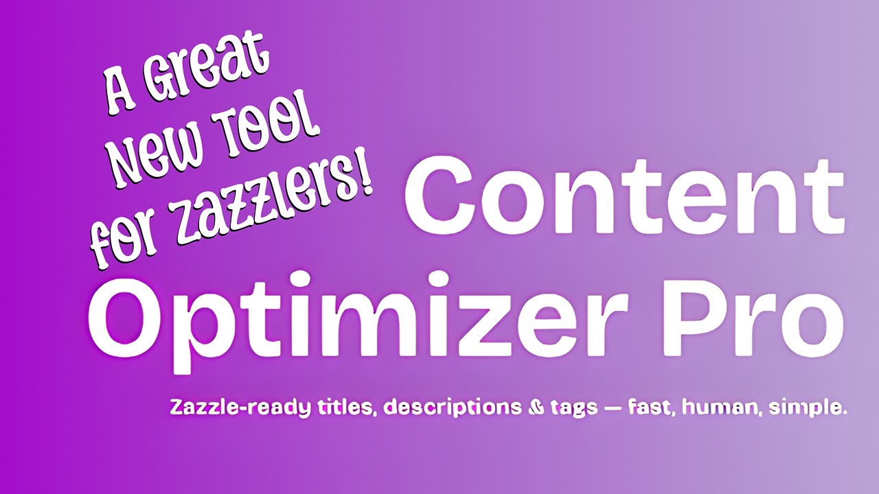 A Great New Tool for Zazzlers! Learn about the Content Optimizer Pro