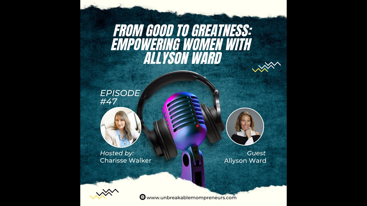 From Good to Greatness: Empowering Women with Allyson Ward
