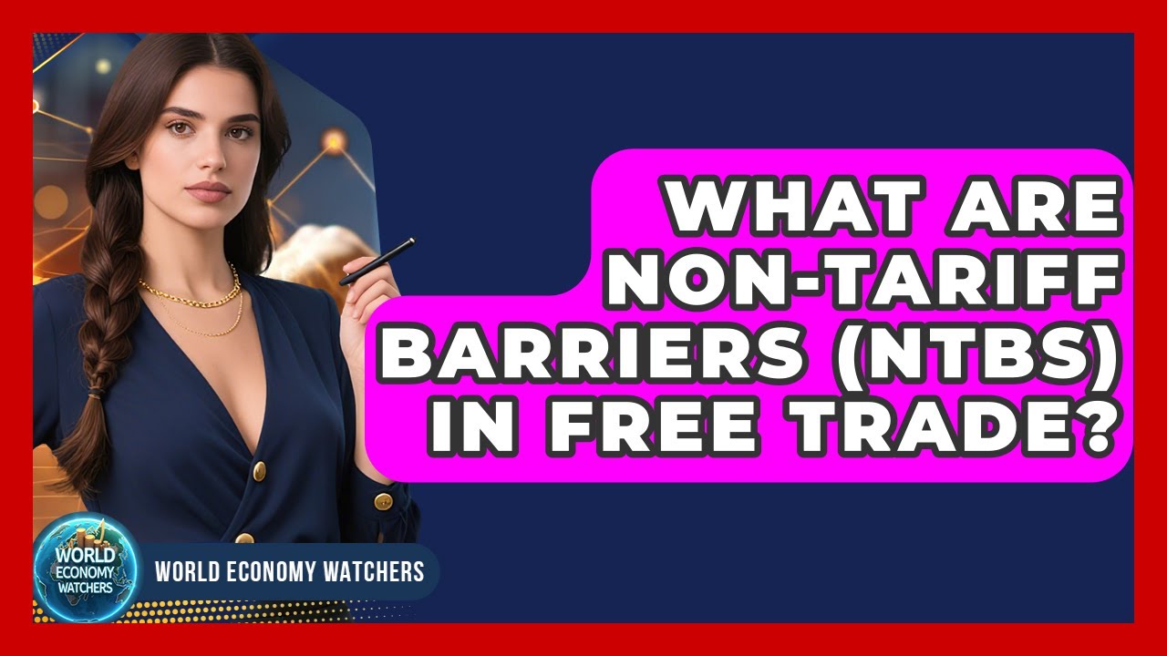 What Are Non-Tariff Barriers (NTBs) In Free Trade? - World Economy Watchers