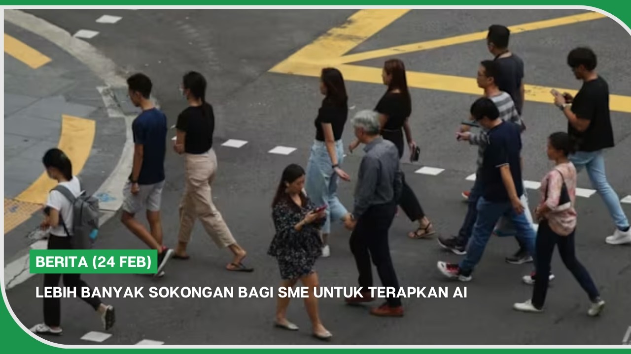 BERITA (24 Feb) | Lebih banyak sokongan bagi SME untuk terapkan AI