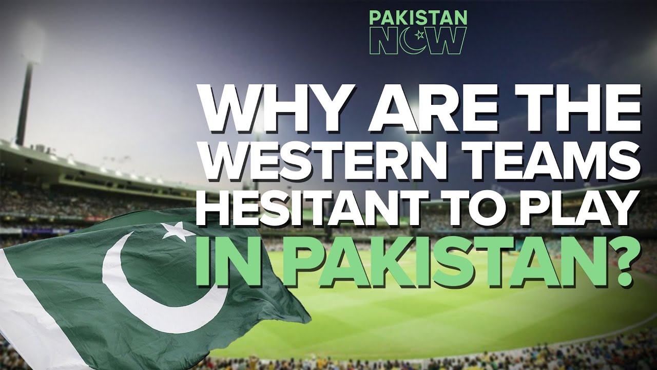 Why are the Western teams hesitant to play in Pakistan? | PakistanNow
