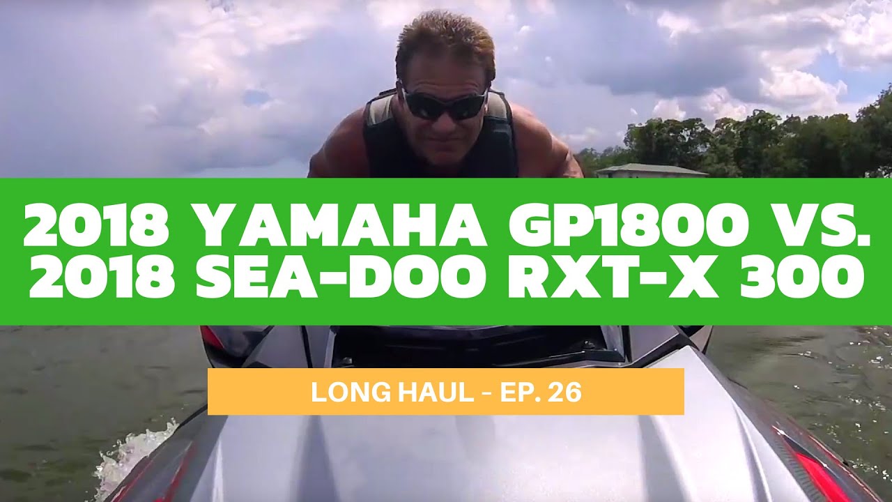 2018 Yamaha GP1800 vs. 2018 Sea-Doo RXT-X 300 – Long Haul Ep. 26
