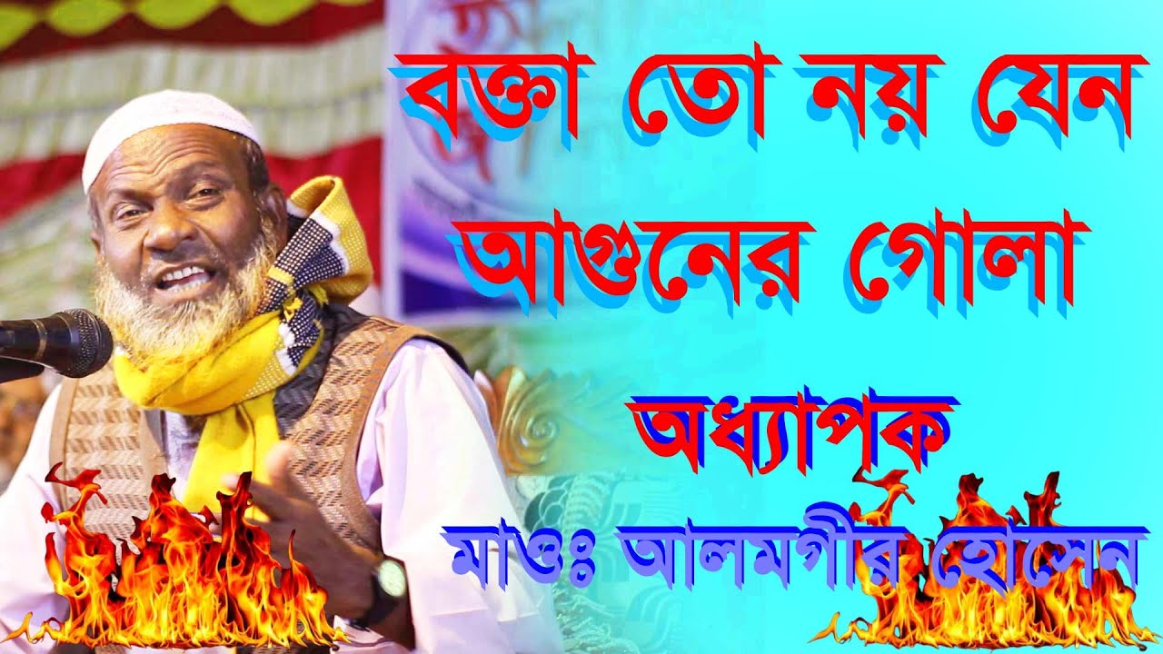 হুজুর তো নয় যেন জলন্ত আগুন। বিপ্লবী চেতনা জাগবে যে ওয়াজে, অধ্যাপক আলমগীর হোসেন ।