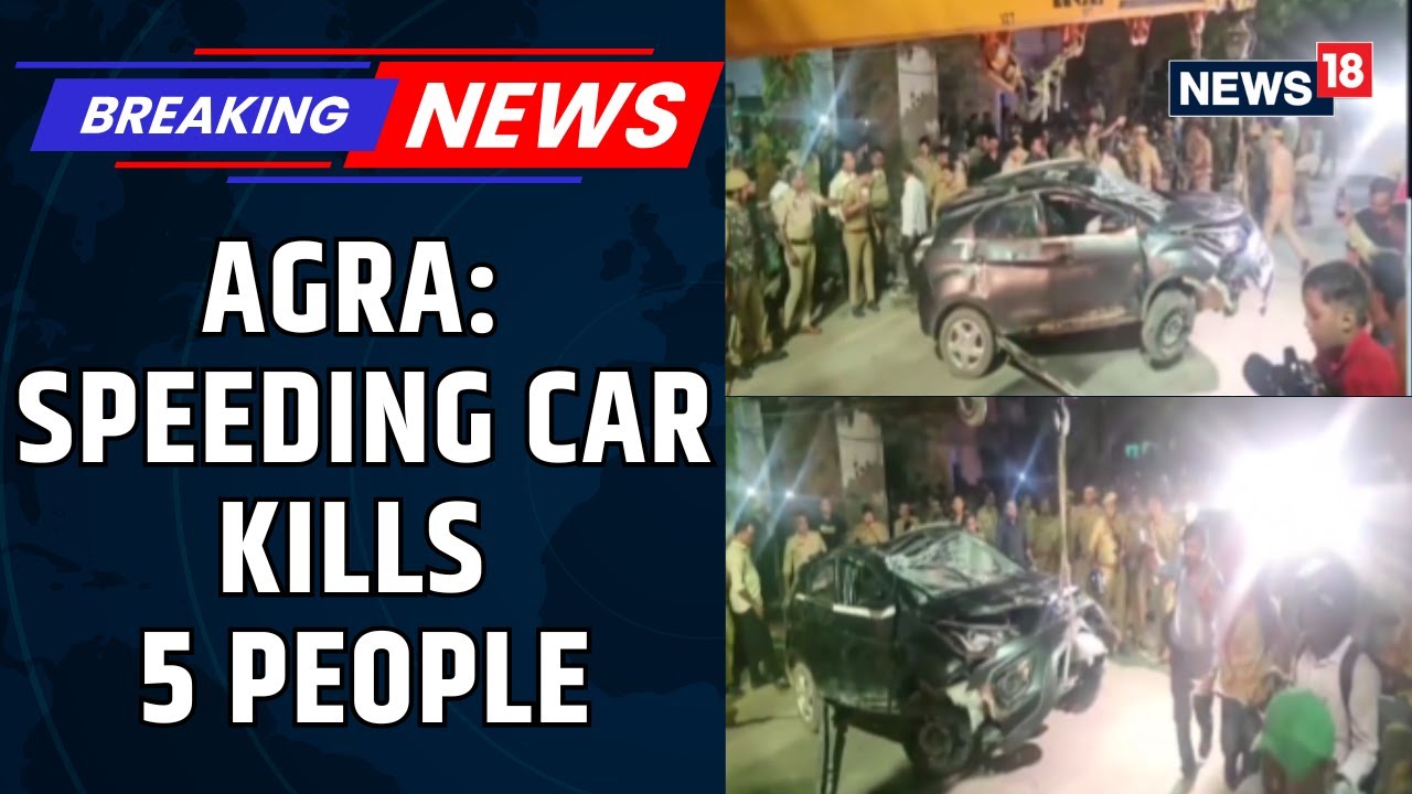 BREAKING NEWS: Horrific Accident, A Speeding Car Kills Five People In Agra; Driver Detained | News18