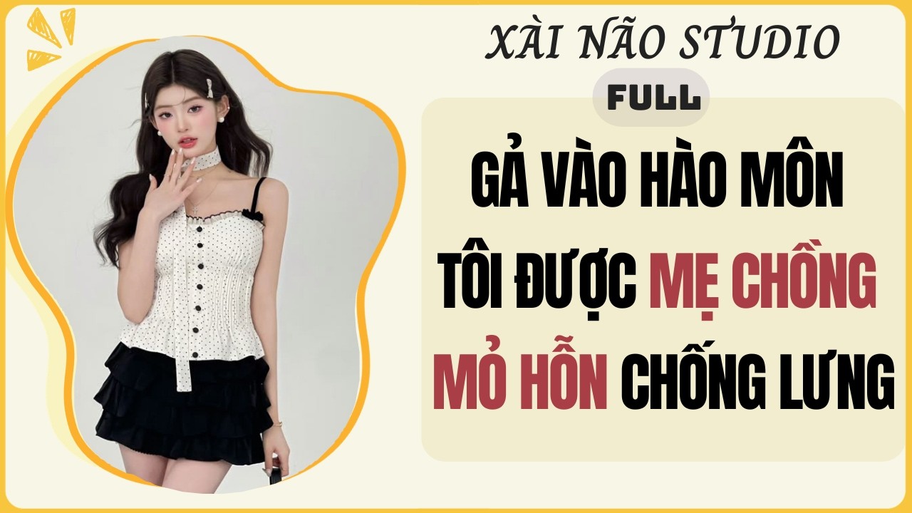 AUDIO FULL | GẢ V&Agrave;O H&Agrave;O M&Ocirc;N T&Ocirc;I ĐƯỢC MẸ CHỒNG MỎ HỖN CHỐNG LƯNG | X&agrave;i N&atilde;o Studio #audio