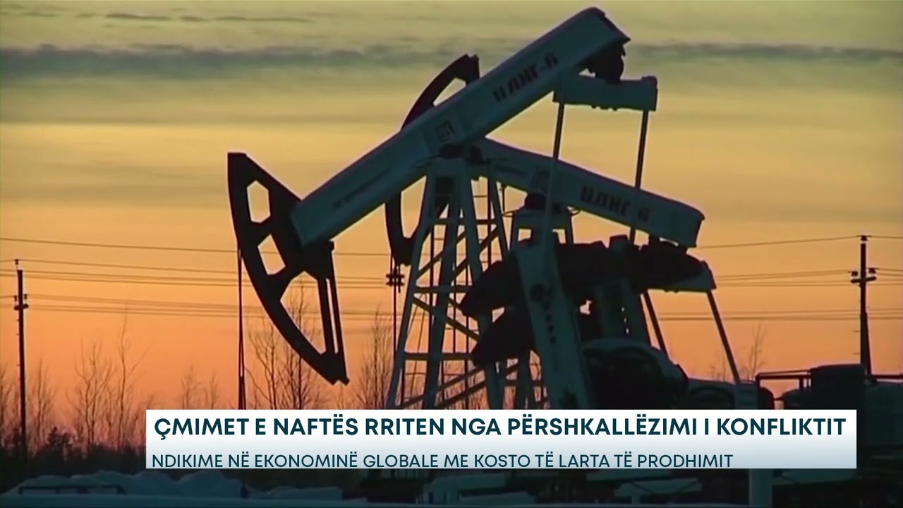 Çmimet e naftës rriten nga përshkallëzimi i konfliktit - Ndikime në ekonominë globale me kosto.....