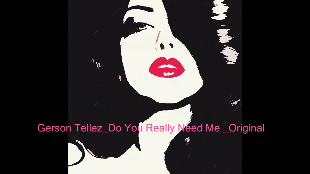Gerson Tellez_Do You Really Need Me _Original