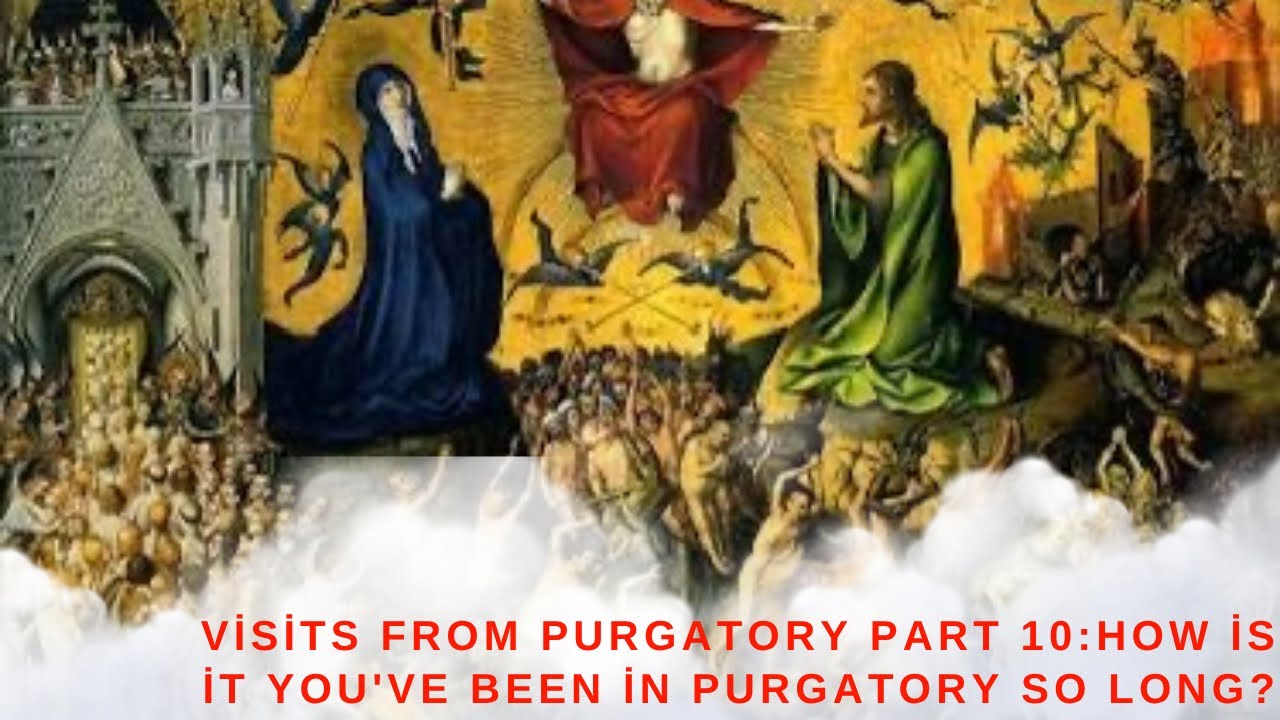 Visits from Purgatory Part 10:How is it you've been in Purgatory so long?