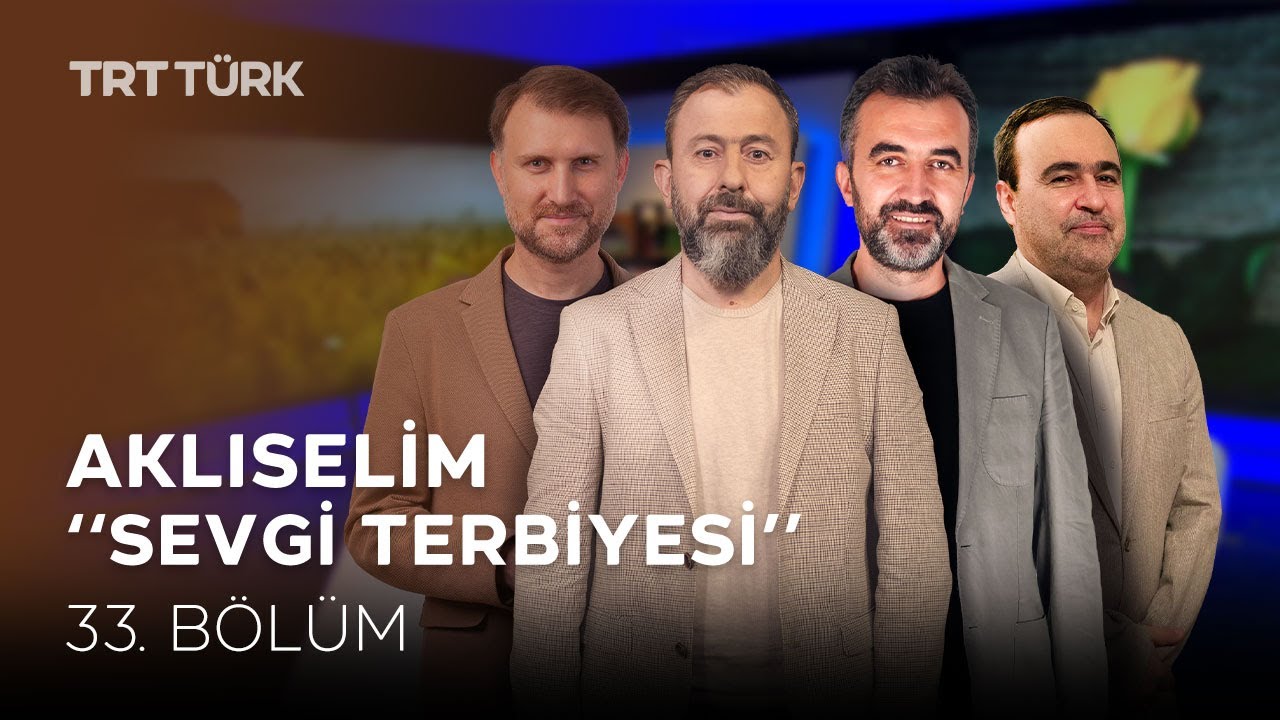 Sevgi Terbiyesi | M.Lütfi Arslan - Y. Emre Özsaray-A. Mıhçıoğlu - Ahmet Dağ | Aklıselim - 33. Bölüm