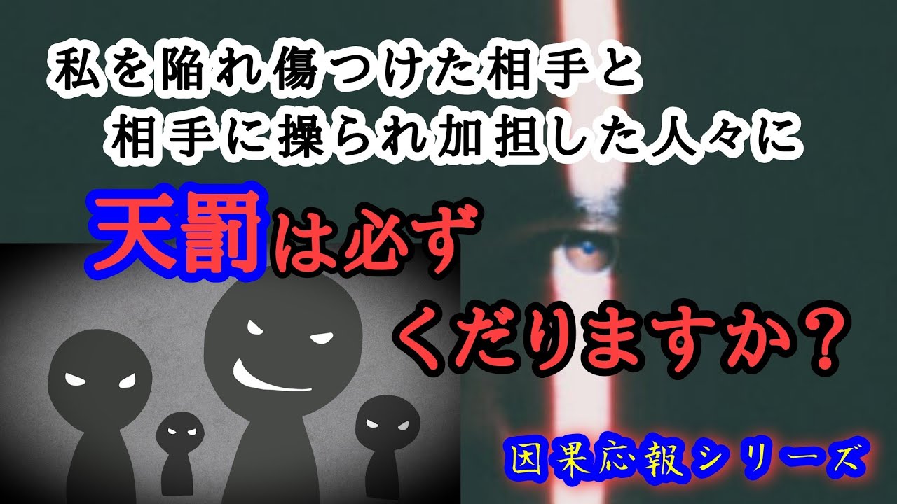 因果応報シリーズ　私を貶めて傷つけた相手と相手に操られ加担した人々に、カナラズ天罰はくだりますか？
