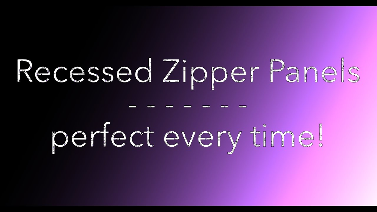 Recessed Zipper Panels • perfect every time!
