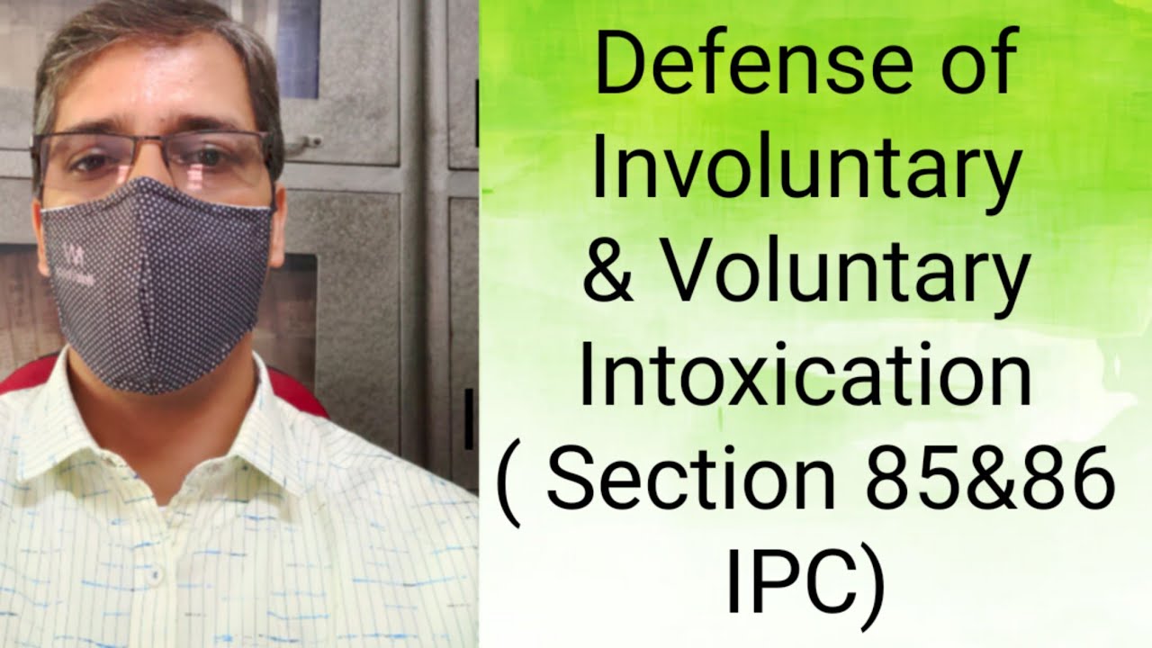 Defense of Involuntary & Voluntary Intoxication (Section 85 &86 IPC)