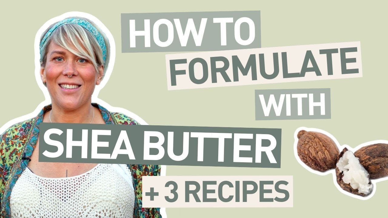 How to Formulate With Shea Butter +3 recipes