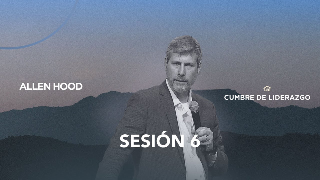 Cumbre de Liderazgo | Allen Hood | Sesión 6