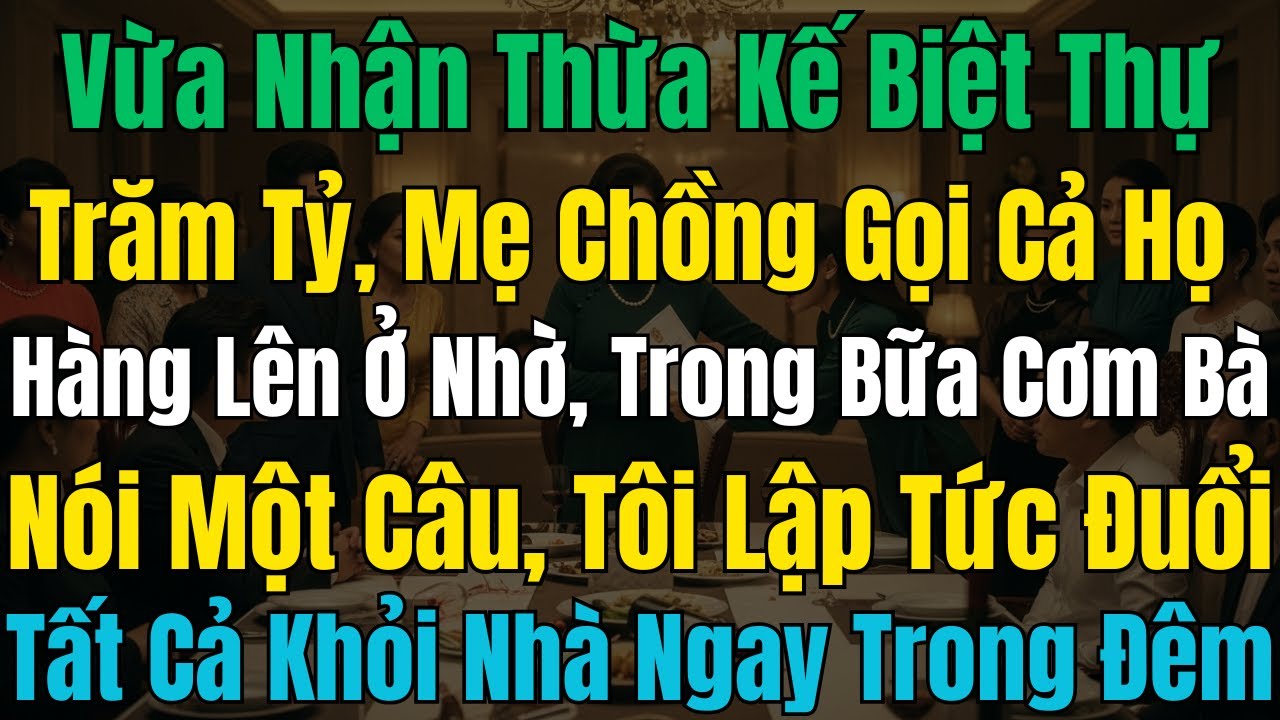 Vừa nhận thừa kế biệt thự trăm tỷ, mẹ chồng gọi cả họ hàng lên ở nhờ, trong bữa cơm bà nói 1 câu,