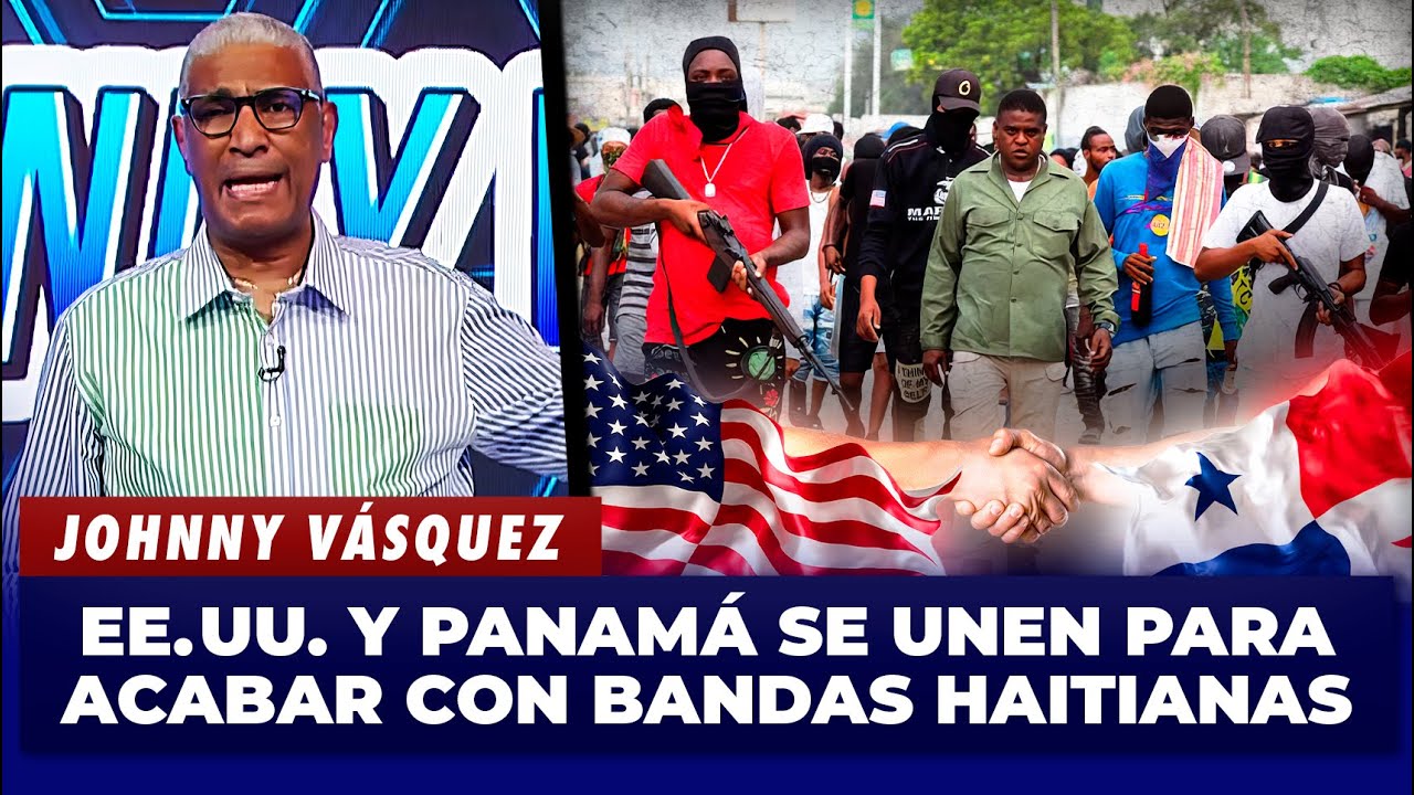 Johnny Vásquez: EE. UU. y Panamá se unen para acabar con bandas haitianas