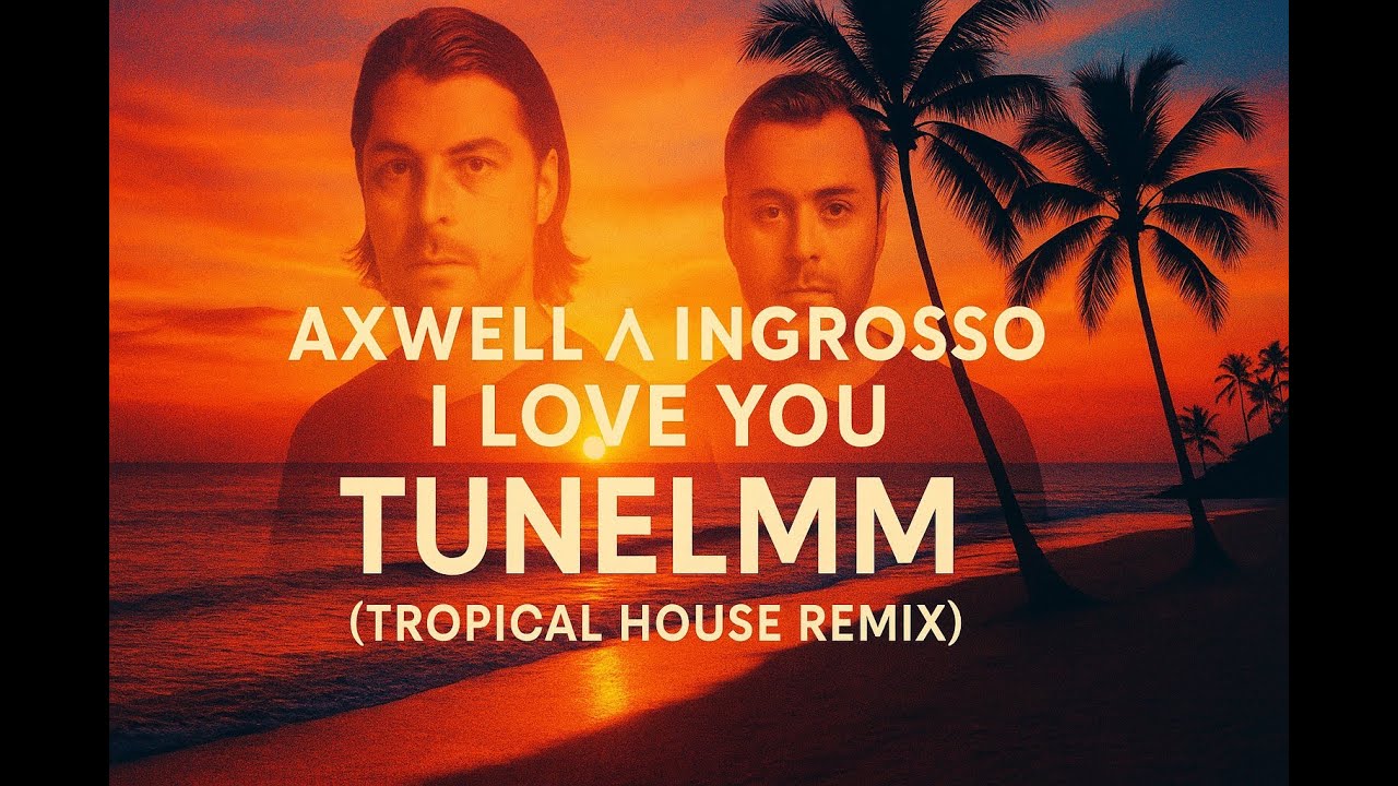 Axwell Λ Ingrosso – I Love You (tunelmm Remix)