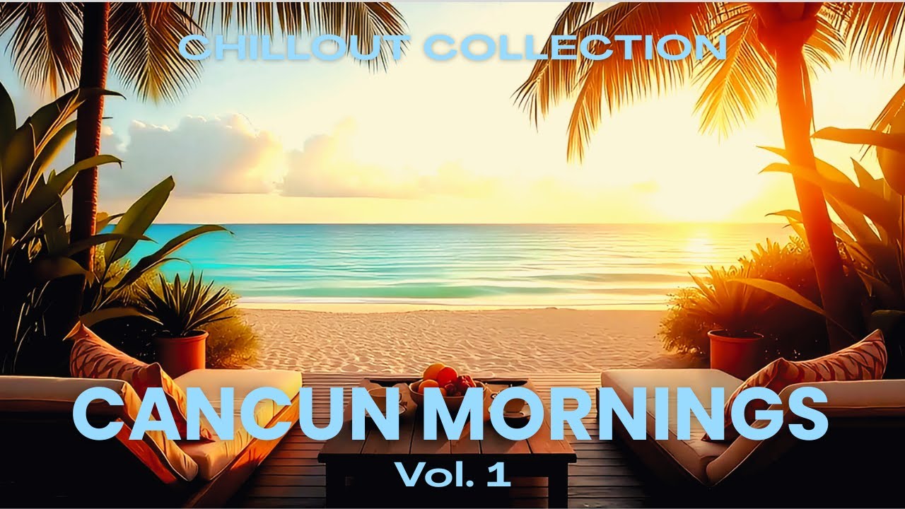 Cancun Morning by the Ocean VOL 1 | Chill Music & Ambient BGM Mix for Positive Energy