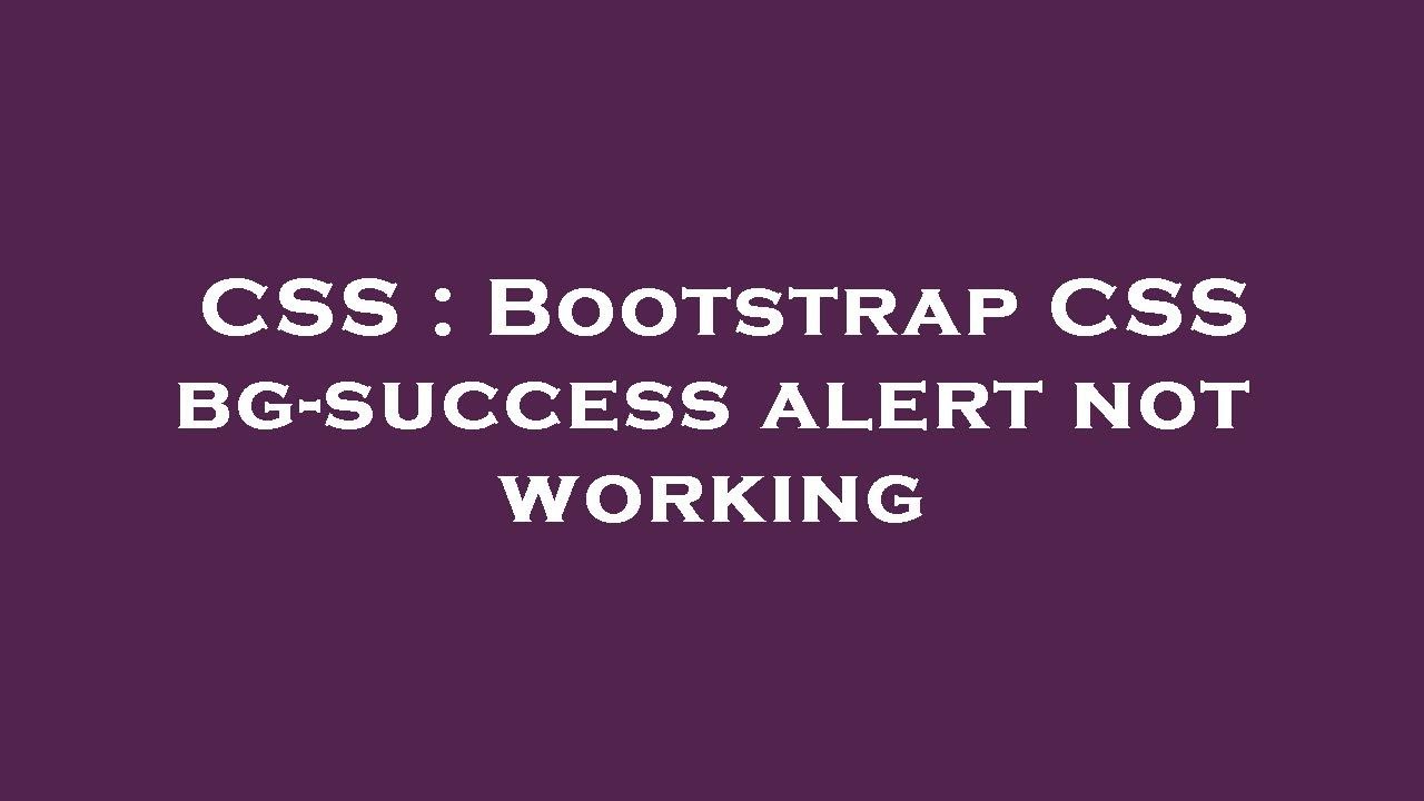 CSS : Bootstrap CSS bg-success alert not working